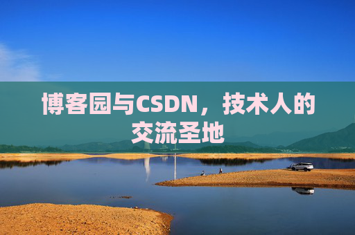 博客园与CSDN，技术人的交流圣地